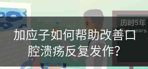 加应子如何帮助改善口腔溃疡反复发作？